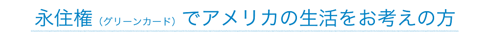 永住権（グリーンカード）でアメリカの生活をお考えの方